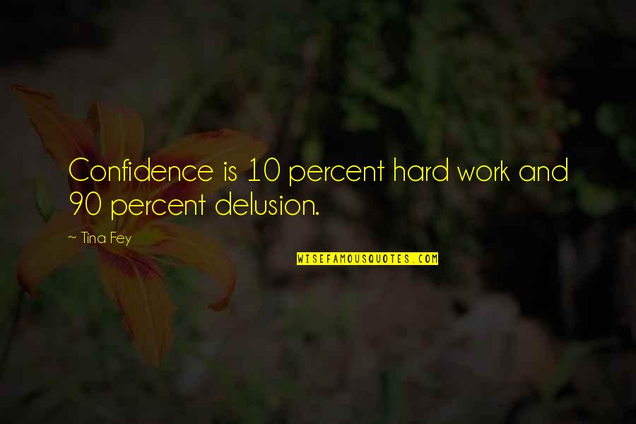 Confidence And Work Quotes By Tina Fey: Confidence is 10 percent hard work and 90