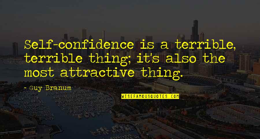 Confidence Attractive Quotes By Guy Branum: Self-confidence is a terrible, terrible thing; it's also
