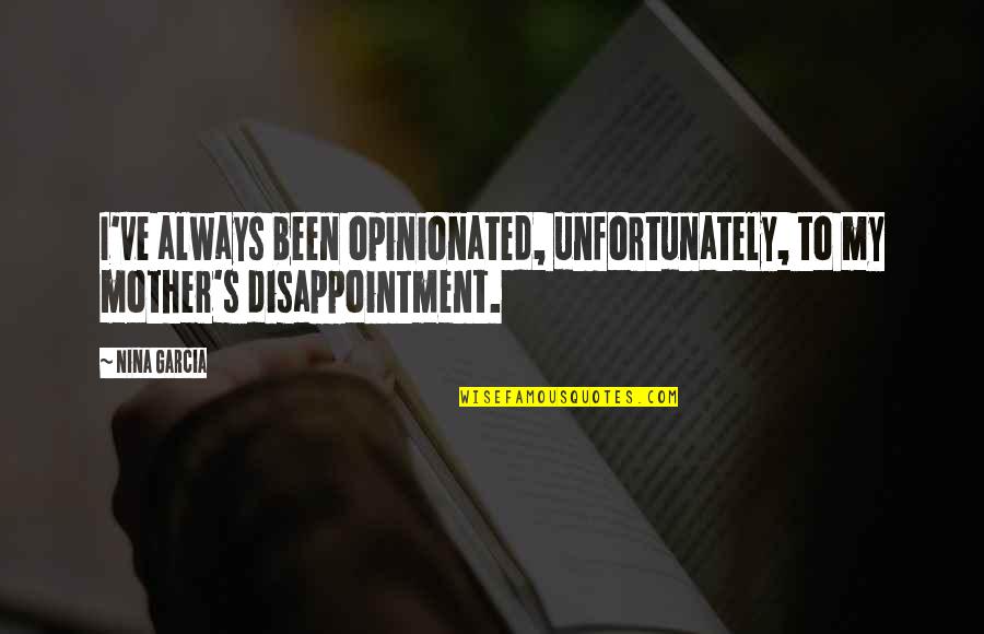 Confidence Boost Quotes By Nina Garcia: I've always been opinionated, unfortunately, to my mother's