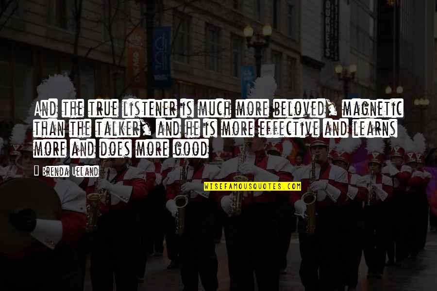 Confidence Booster Quotes By Brenda Ueland: And the true listener is much more beloved, Confidence Booster Quotes By Brenda Ueland: And the true listener is much more beloved,