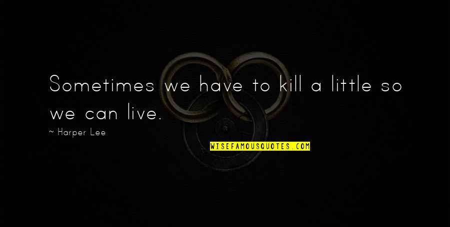 Confidence Booster Quotes By Harper Lee: Sometimes we have to kill a little so Confidence Booster Quotes By Harper Lee: Sometimes we have to kill a little so
