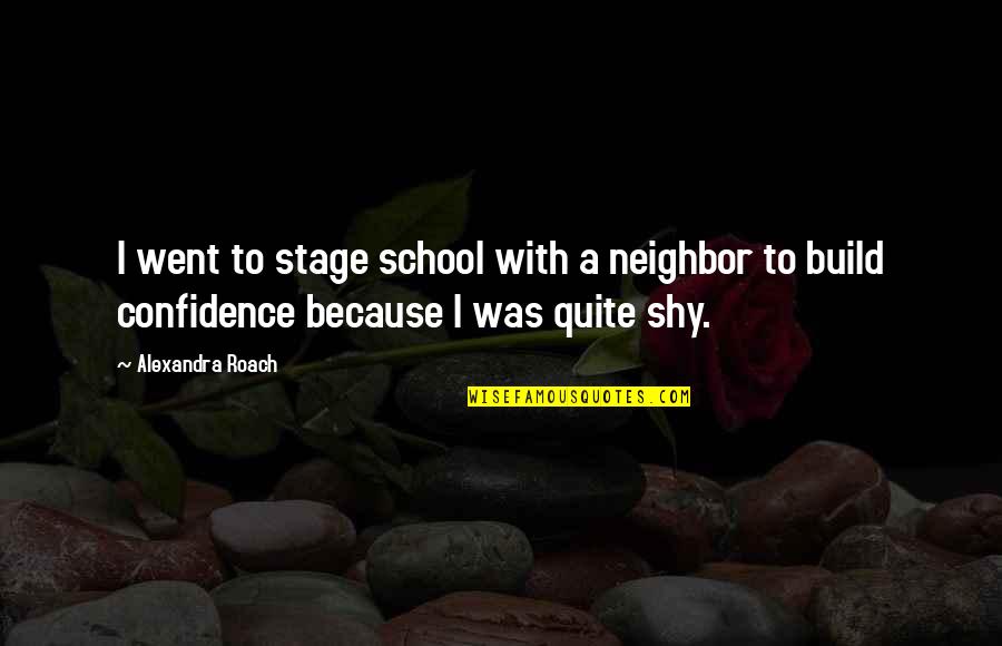 Confidence Build Up Quotes By Alexandra Roach: I went to stage school with a neighbor