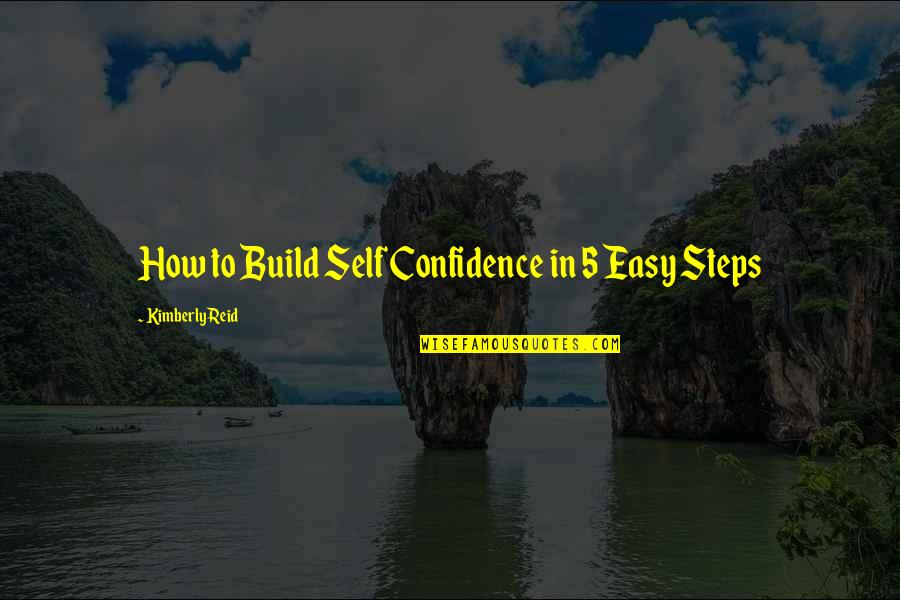 Confidence Build Up Quotes By Kimberly Reid: How to Build Self Confidence in 5 Easy