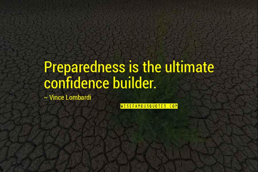 Confidence Builder Quotes By Vince Lombardi: Preparedness is the ultimate confidence builder.