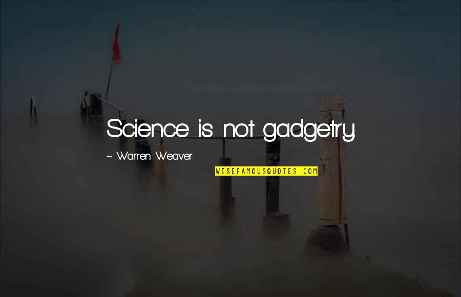 Confidence Builder Quotes By Warren Weaver: Science is not gadgetry.