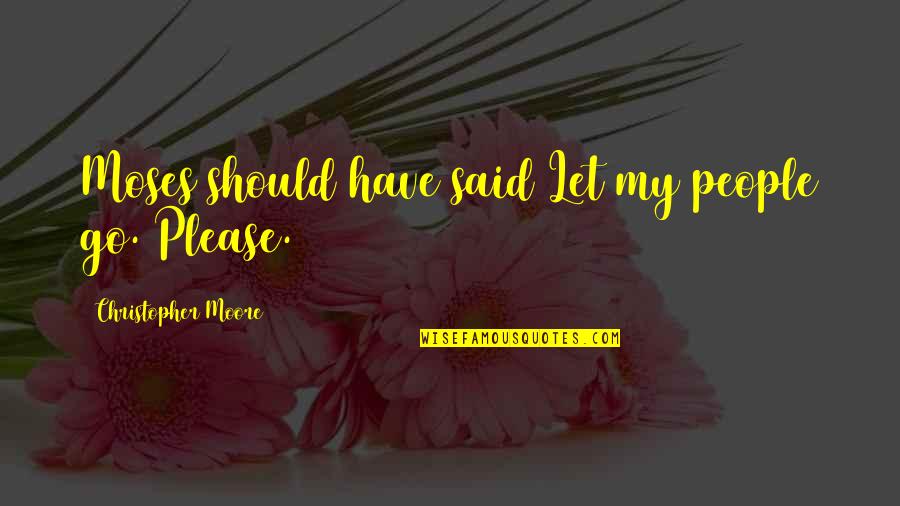 Confidence By Thoreau Quotes By Christopher Moore: Moses should have said Let my people go. Confidence By Thoreau Quotes By Christopher Moore: Moses should have said Let my people go.