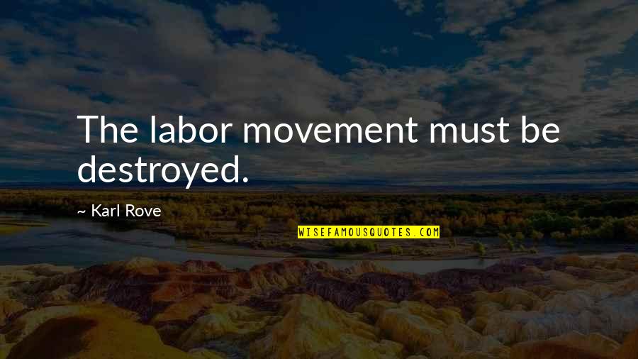 Confidence By Thoreau Quotes By Karl Rove: The labor movement must be destroyed. Confidence By Thoreau Quotes By Karl Rove: The labor movement must be destroyed.