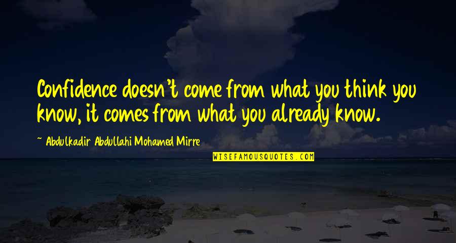 Confidence Comes From Within Quotes By Abdulkadir Abdullahi Mohamed Mirre: Confidence doesn't come from what you think you