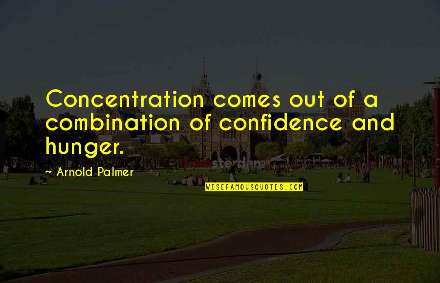 Confidence Comes From Within Quotes By Arnold Palmer: Concentration comes out of a combination of confidence