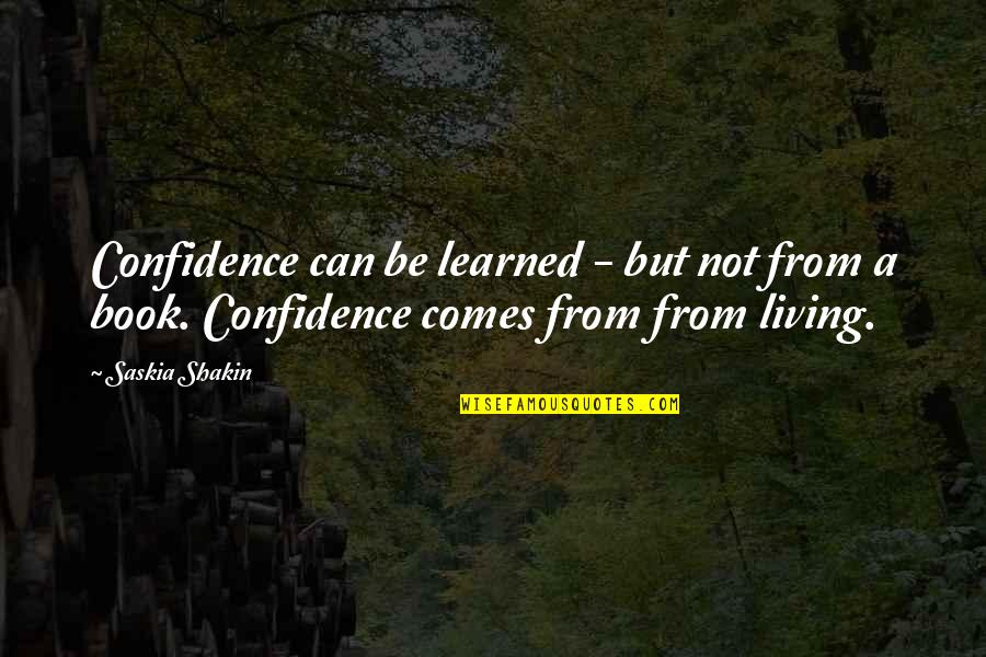Confidence Comes From Within Quotes By Saskia Shakin: Confidence can be learned - but not from