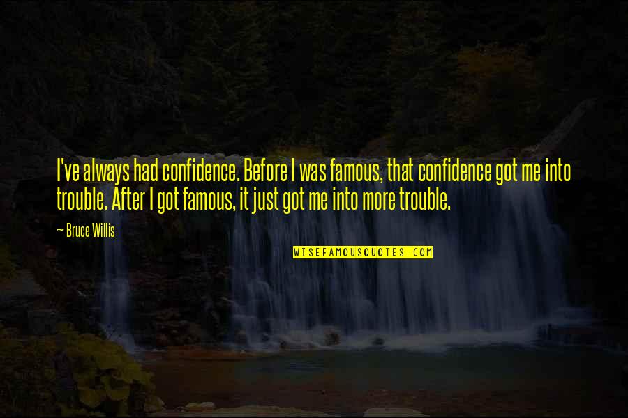 Confidence Famous Quotes By Bruce Willis: I've always had confidence. Before I was famous,