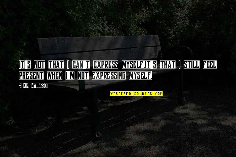 Confidence Funny Quotes By Kim Myungsoo: It's not that I can't express myself,it's that