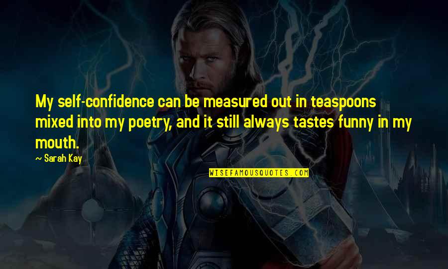 Confidence Funny Quotes By Sarah Kay: My self-confidence can be measured out in teaspoons