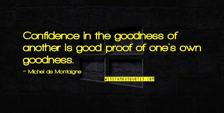 Confidence Good Quotes By Michel De Montaigne: Confidence in the goodness of another is good Confidence Good Quotes By Michel De Montaigne: Confidence in the goodness of another is good