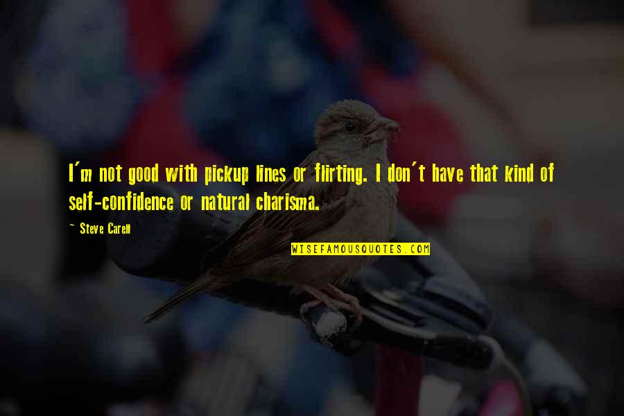 Confidence Good Quotes By Steve Carell: I'm not good with pickup lines or flirting. Confidence Good Quotes By Steve Carell: I'm not good with pickup lines or flirting.