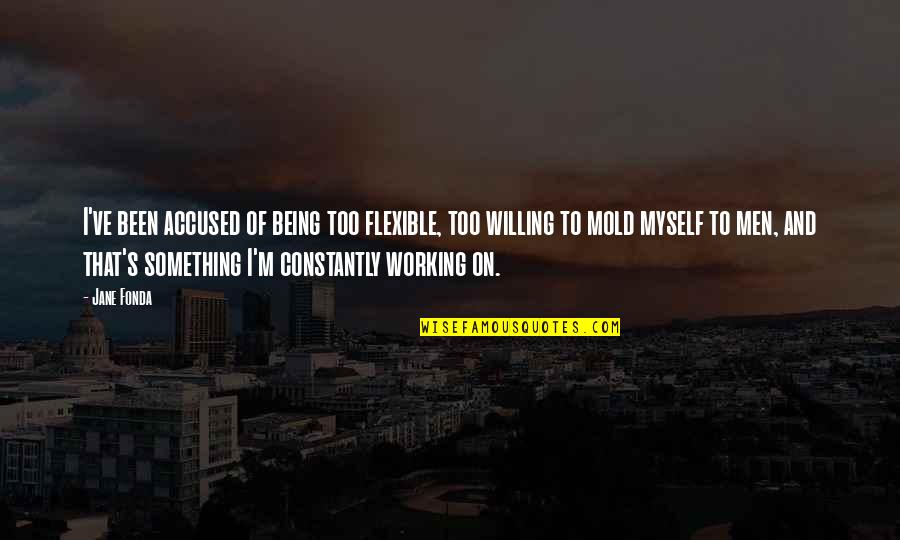 Confidence Goodreads Quotes By Jane Fonda: I've been accused of being too flexible, too Confidence Goodreads Quotes By Jane Fonda: I've been accused of being too flexible, too