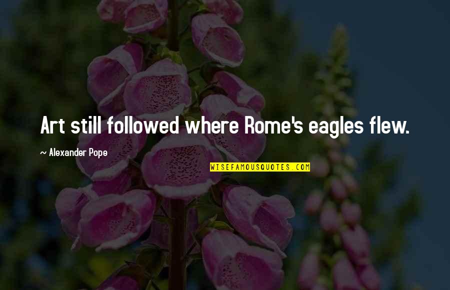 Confidence Growing With Peers Quotes By Alexander Pope: Art still followed where Rome's eagles flew. Confidence Growing With Peers Quotes By Alexander Pope: Art still followed where Rome's eagles flew.