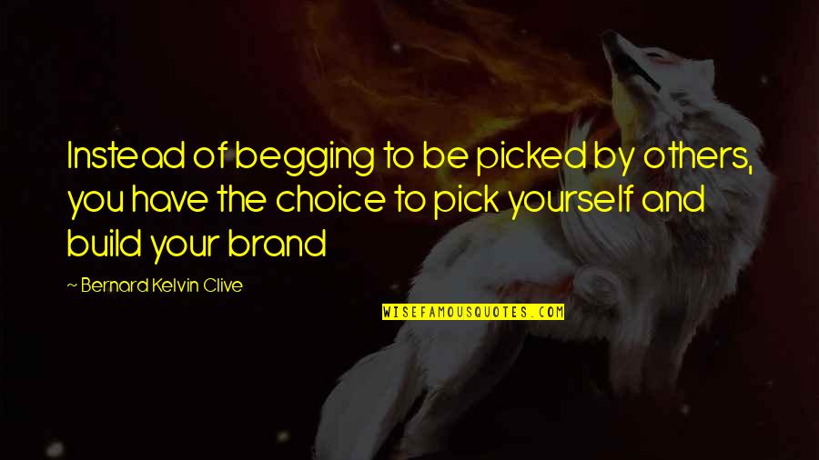 Confidence Image Quotes By Bernard Kelvin Clive: Instead of begging to be picked by others,