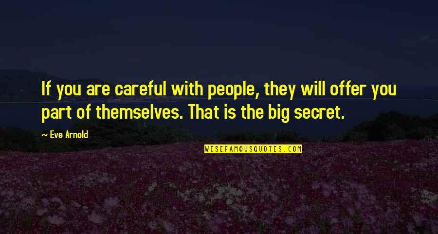 Confidence Image Quotes By Eve Arnold: If you are careful with people, they will
