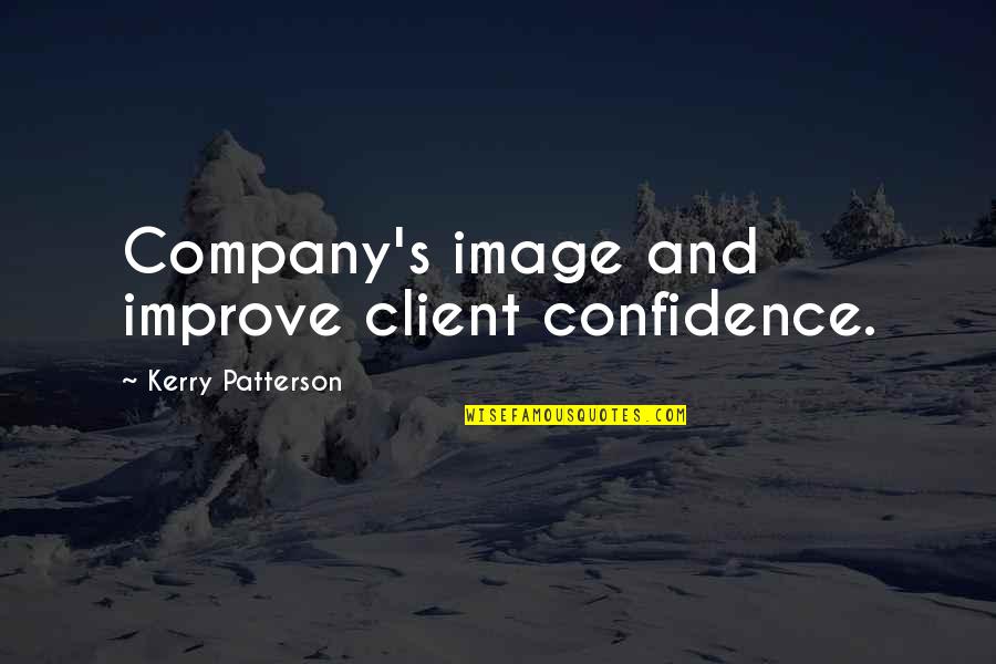 Confidence Image Quotes By Kerry Patterson: Company's image and improve client confidence.