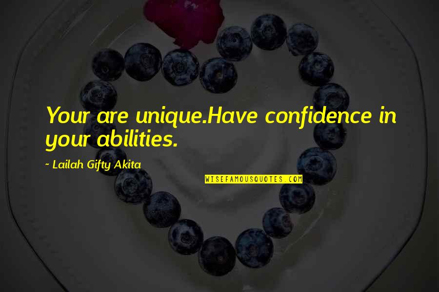 Confidence In Abilities Quotes By Lailah Gifty Akita: Your are unique.Have confidence in your abilities.