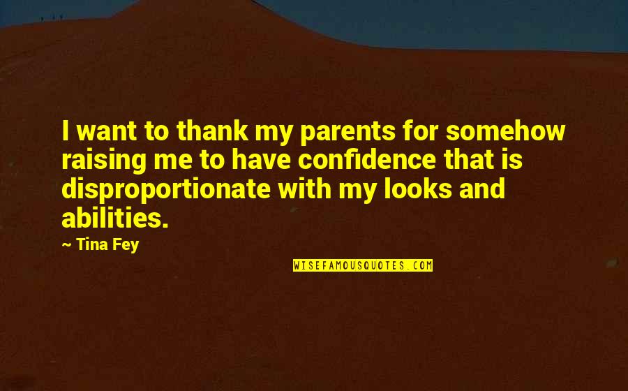 Confidence In Abilities Quotes By Tina Fey: I want to thank my parents for somehow