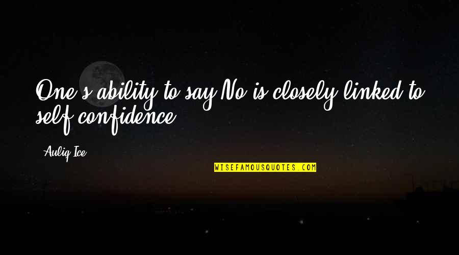 Confidence In Ability Quotes By Auliq Ice: One's ability to say No is closely linked