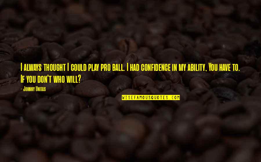 Confidence In Ability Quotes By Johnny Unitas: I always thought I could play pro ball.