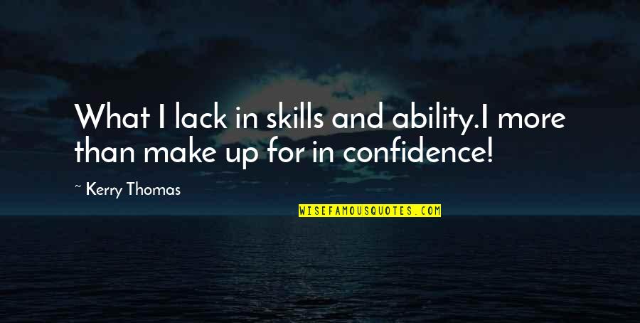 Confidence In Ability Quotes By Kerry Thomas: What I lack in skills and ability.I more