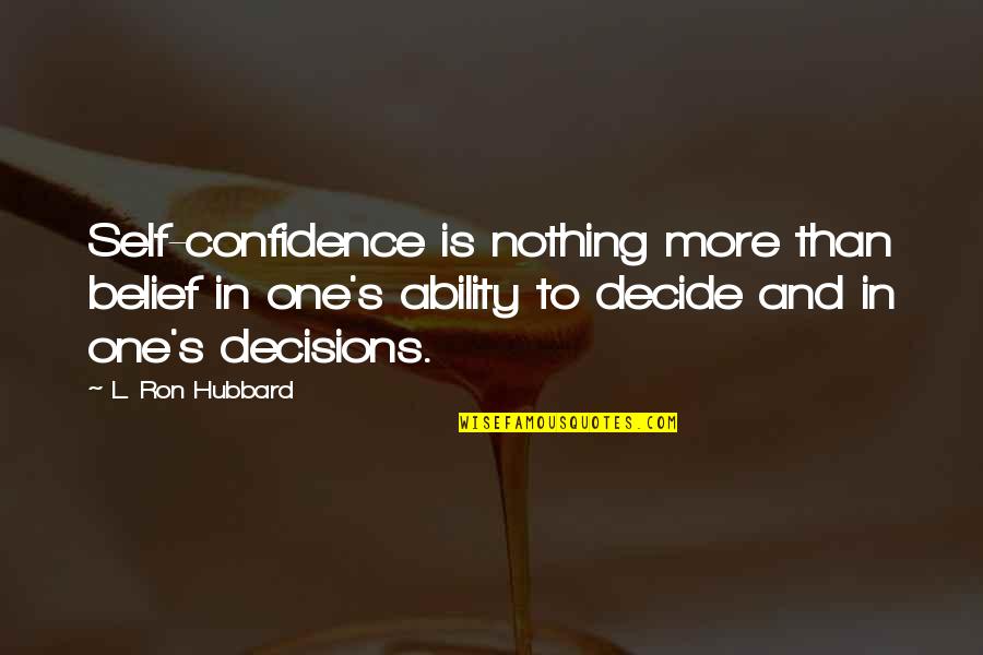 Confidence In Ability Quotes By L. Ron Hubbard: Self-confidence is nothing more than belief in one's