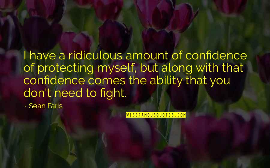 Confidence In Ability Quotes By Sean Faris: I have a ridiculous amount of confidence of