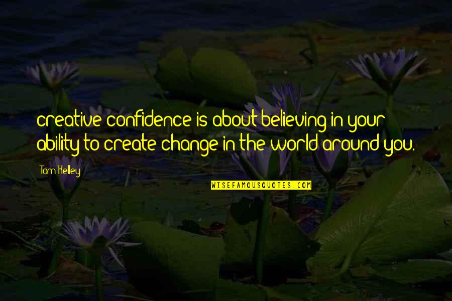 Confidence In Ability Quotes By Tom Kelley: creative confidence is about believing in your ability
