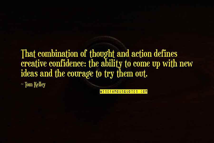 Confidence In Ability Quotes By Tom Kelley: That combination of thought and action defines creative