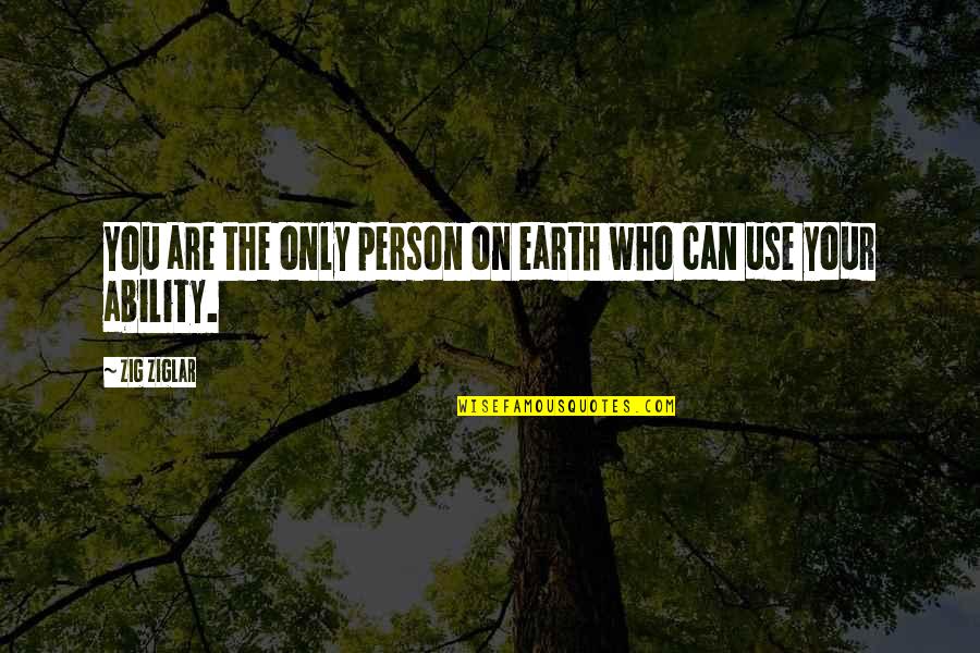 Confidence In Ability Quotes By Zig Ziglar: You are the only person on earth who