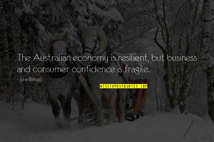 Confidence In Business Quotes By Julie Bishop: The Australian economy is resilient, but business and