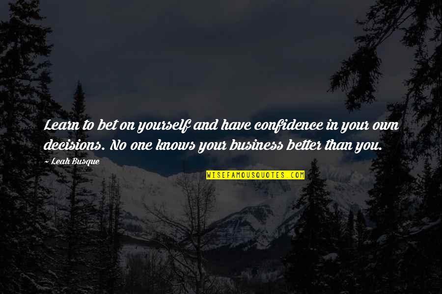 Confidence In Business Quotes By Leah Busque: Learn to bet on yourself and have confidence