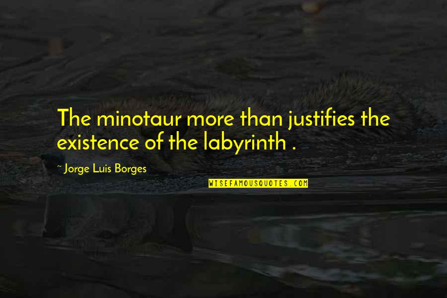 Confidence In Christ Quotes By Jorge Luis Borges: The minotaur more than justifies the existence of Confidence In Christ Quotes By Jorge Luis Borges: The minotaur more than justifies the existence of