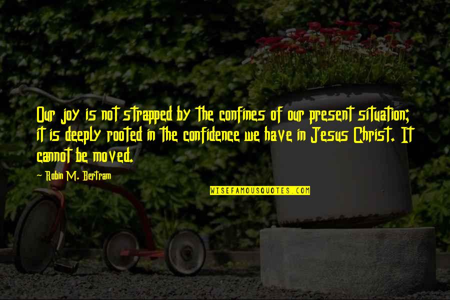 Confidence In Christ Quotes By Robin M. Bertram: Our joy is not strapped by the confines