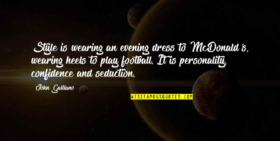 Confidence In Football Quotes By John Galliano: Style is wearing an evening dress to McDonald's,