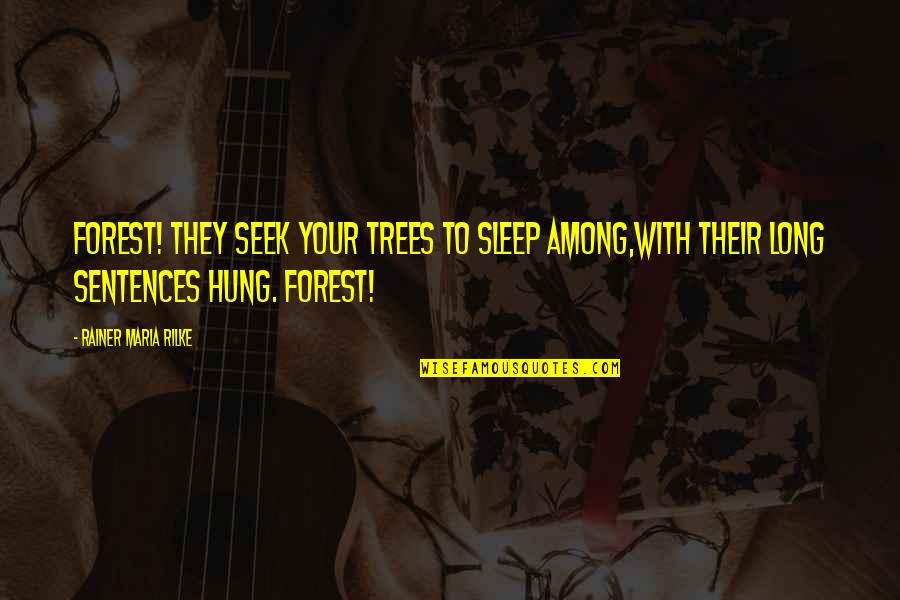 Confidence In Football Quotes By Rainer Maria Rilke: Forest! They seek your trees to sleep among,With