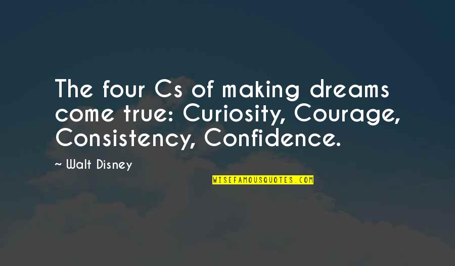 Confidence In Leadership Quotes By Walt Disney: The four Cs of making dreams come true: