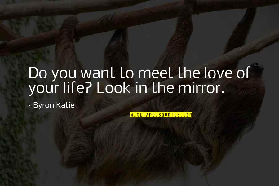 Confidence In Life Quotes By Byron Katie: Do you want to meet the love of