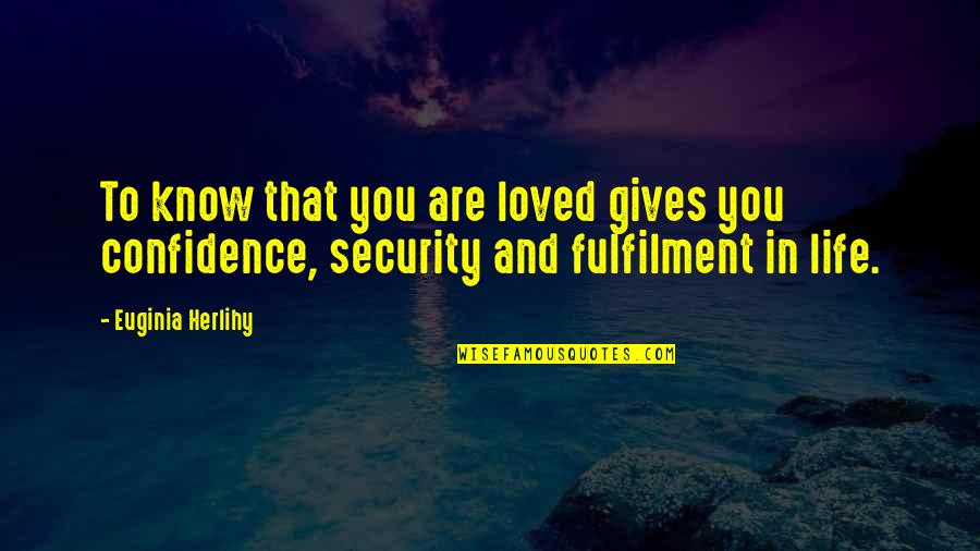 Confidence In Life Quotes By Euginia Herlihy: To know that you are loved gives you