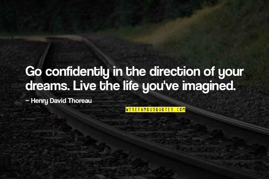 Confidence In Life Quotes By Henry David Thoreau: Go confidently in the direction of your dreams. Confidence In Life Quotes By Henry David Thoreau: Go confidently in the direction of your dreams.