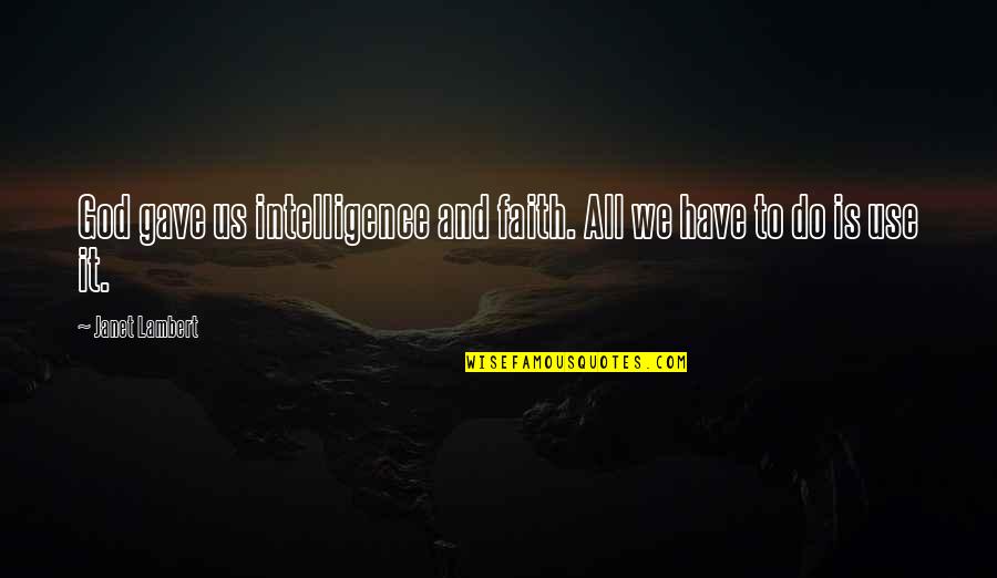 Confidence In Life Quotes By Janet Lambert: God gave us intelligence and faith. All we Confidence In Life Quotes By Janet Lambert: God gave us intelligence and faith. All we