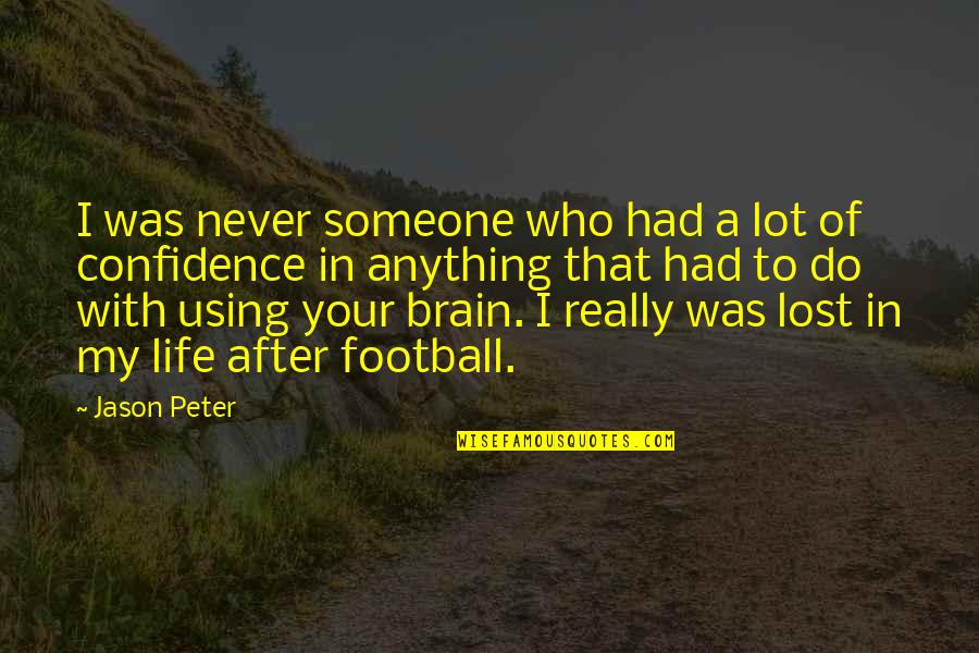 Confidence In Life Quotes By Jason Peter: I was never someone who had a lot Confidence In Life Quotes By Jason Peter: I was never someone who had a lot