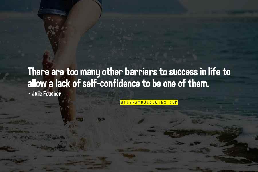 Confidence In Life Quotes By Julie Foucher: There are too many other barriers to success Confidence In Life Quotes By Julie Foucher: There are too many other barriers to success