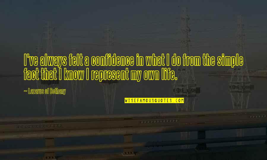 Confidence In Life Quotes By Lazarus Of Bethany: I've always felt a confidence in what I Confidence In Life Quotes By Lazarus Of Bethany: I've always felt a confidence in what I