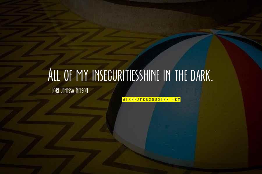 Confidence In Life Quotes By Lori Jenessa Nelson: All of my insecuritiesshine in the dark. Confidence In Life Quotes By Lori Jenessa Nelson: All of my insecuritiesshine in the dark.
