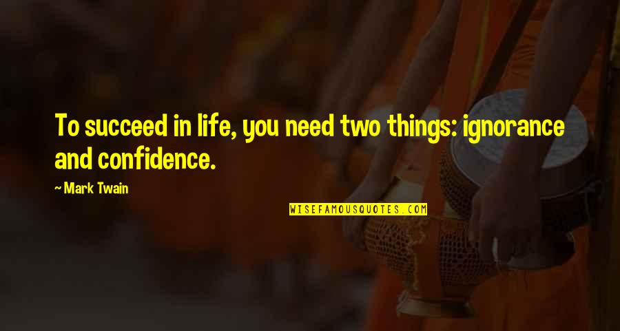 Confidence In Life Quotes By Mark Twain: To succeed in life, you need two things: